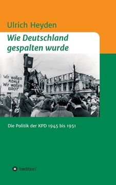 portada Wie Deutschland gespalten wurde: Die Politik der KPD 1945 bis 1951 (en Alemán)