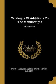portada Catalogue Of Additions To The Manuscripts: In The Years (en Inglés)