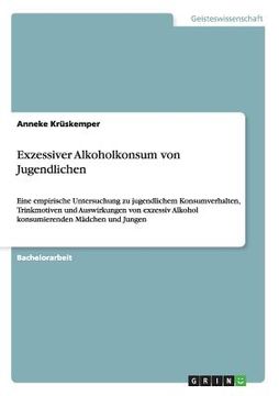 portada Exzessiver Alkoholkonsum von Jugendlichen: Eine empirische Untersuchung zu jugendlichem Konsumverhalten, Trinkmotiven und Auswirkungen von exzessiv Al (en Alemán)