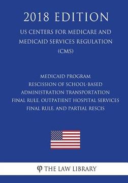 portada Medicaid Program - Rescission of School-Based Administration - Transportation Final Rule, Outpatient Hospital Services Final Rule, and Partial Rescis (en Inglés)