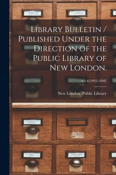 portada Library Bulletin / Published Under the Direction of the Public Library of New London.; v.1-6(1892-1898) (en Inglés)