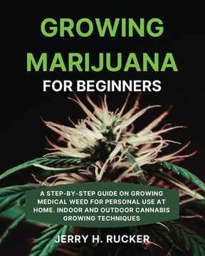 portada Growing Marijuana for Beginners: A Step-by-Step Guide on Growing Medical Weed for Personal Use at Home. Indoor and Outdoor Cannabis Growing Techniques (in English)
