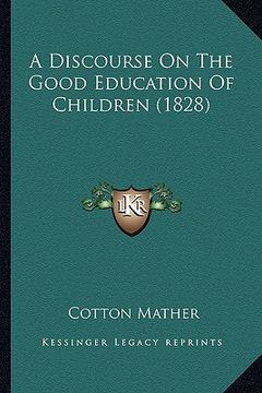 portada a discourse on the good education of children (1828) a discourse on the good education of children (1828) (in English)