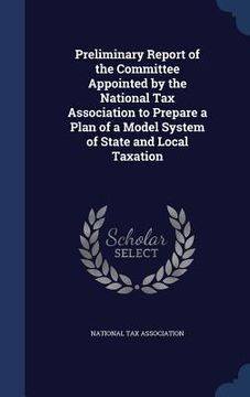 portada Preliminary Report of the Committee Appointed by the National Tax Association to Prepare a Plan of a Model System of State and Local Taxation (en Inglés)
