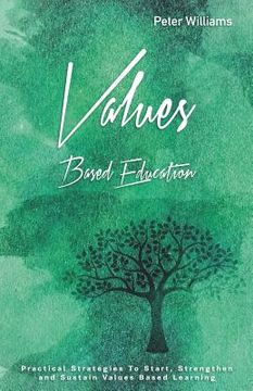portada Values - Based Education: Practical Strategies to Start, Strengthen and Sustain Values Based Learning (in English)