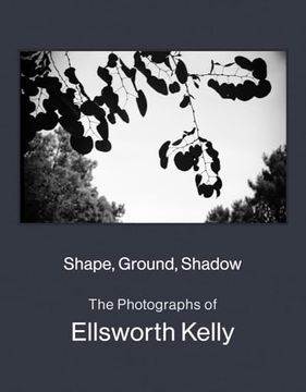 portada Shape, Ground, Shadow: The Photographs of Ellsworth Kelly (en Inglés)