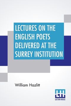 portada Lectures On The English Poets Delivered At The Surrey Institution: Edited By Alfred Rayney Waller, Ernest Rhys (in English)