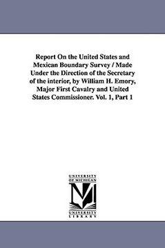 portada report on the united states and mexican boundary survey / made under the direction of the secretary of the interior, by william h. emory, major first