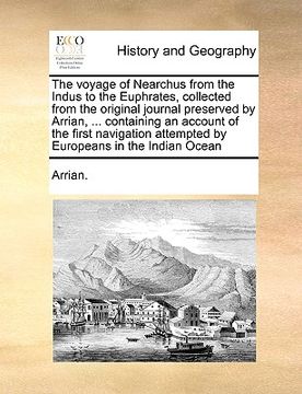portada the voyage of nearchus from the indus to the euphrates, collected from the original journal preserved by arrian, ... containing an account of the firs (en Inglés)