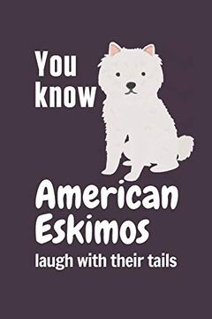 portada You Know American Eskimos Laugh With Their Tails: For American Eskimo dog Fans (en Inglés)