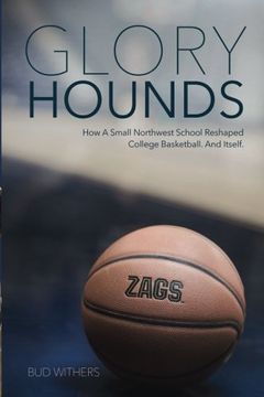 portada Glory Hounds: How a Small Northwest School Reshaped College Basketball. And Itself. (en Inglés)