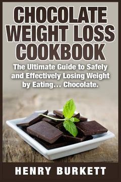 portada Chocolate Weight Loss Cookbook: The Ultimate Guide to Safely and Effectively Losing Weight by Eating... Chocolate. (en Inglés)