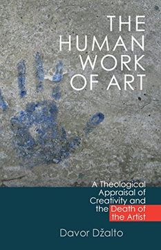 portada The Human Work of Art: A Theological Appraisal of Creativity and the Death of the Artist (en Inglés)
