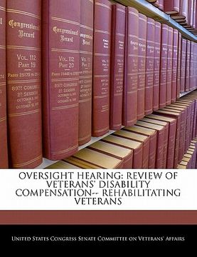 portada oversight hearing: review of veterans' disability compensation-- rehabilitating veterans (en Inglés)