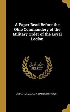 portada A Paper Read Before the Ohio Commandery of the Military Order of the Loyal Legion (en Inglés)