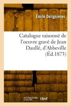 portada Catalogue raisonné de l'oeuvre gravé de Jean Daullé, d'Abbeville (en Francés)