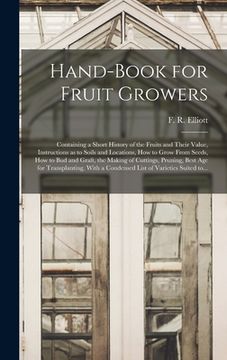 portada Hand-book for Fruit Growers; Containing a Short History of the Fruits and Their Value, Instructions as to Soils and Locations, How to Grow From Seeds, (in English)
