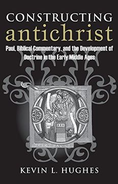 portada Constructing Antichrist: Paul, Biblical Commentary, and the Development of Doctrine in the Early Middle Ages 