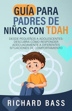 portada Guía Para Padres de Niños con Tdah: Desde Pequeños a Adolescentes: Descubra Cómo Responder Adecuadamente a Diferentes Situaciones de Comportamiento