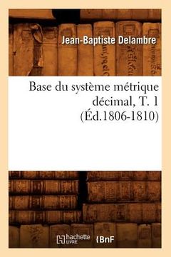 portada Base Du Système Métrique Décimal, T. 1 (Éd.1806-1810) (in French)