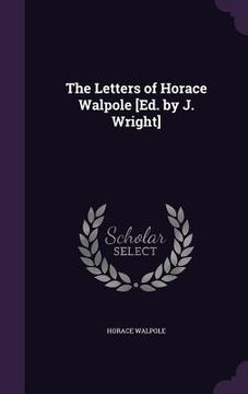 portada The Letters of Horace Walpole [Ed. by J. Wright] (en Inglés)