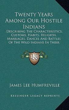 portada twenty years among our hostile indians: describing the characteristics, customs, habits, religion, marriages, dances and battles of the wild indians i (in English)