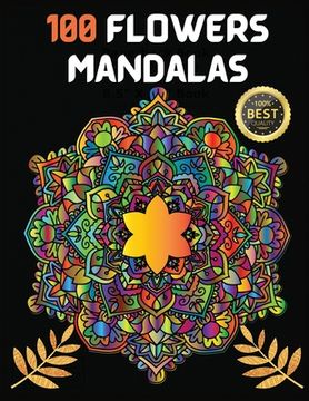 portada 100 Flowers Mandalas: Variety Of Flower Designs Stress Relief, Relaxation, Meditation and Fun (en Inglés)
