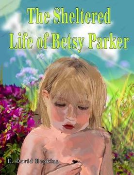 portada The Sheltered Life of Betsy Parker (en Inglés)