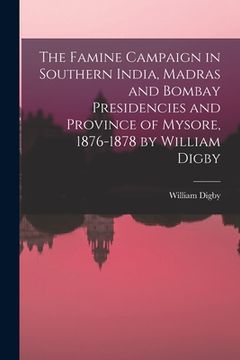 portada The Famine Campaign in Southern India, Madras and Bombay Presidencies and Province of Mysore, 1876-1878 by William Digby (en Inglés)