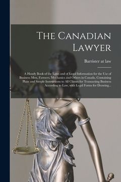 portada The Canadian Lawyer [microform]: a Handy Book of the Laws and of Legal Information for the Use of Business Men, Farmers, Mechanics and Others in Canad