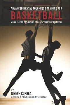 portada Advanced Mental Toughness Training for Basketball: Visualization Techniques to Reach Your True Potential (en Inglés)
