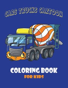 portada Cars Trucks Cartoon Coloring Book for Kid: Forestry Cars Machinery, Construction Cars Machinery, Municipal Cars Machinery, Forklift Truck and Trains.
