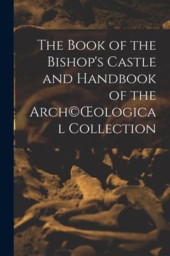 portada The Book of the Bishop's Castle and Handbook of the Arch(c)OEological Collection (en Inglés)