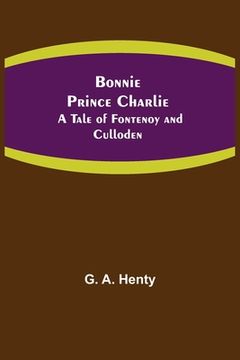 portada Bonnie Prince Charlie: A Tale of Fontenoy and Culloden (en Inglés)