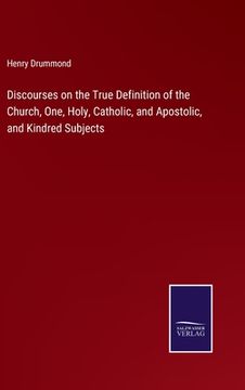 portada Discourses on the True Definition of the Church, One, Holy, Catholic, and Apostolic, and Kindred Subjects (in English)