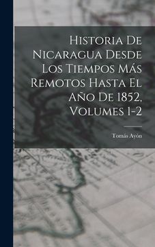portada Historia De Nicaragua Desde Los Tiempos Más Remotos Hasta El Año De 1852, Volumes 1-2 (en Inglés)