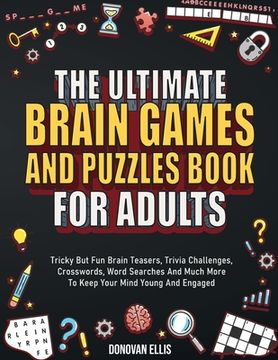 portada The Ultimate Brain Games And Puzzles Book For Adults: Tricky But Fun Brain Teasers, Trivia Challenges, Crosswords, Word Searches And Much More To Keep (en Inglés)