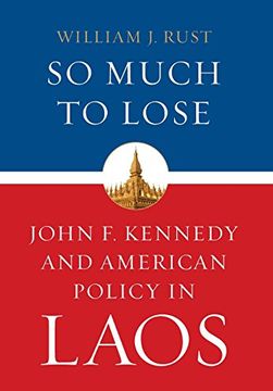 portada So Much to Lose: John f. Kennedy and American Policy in Laos (Studies in Conflict, Diplomacy and Peace) 