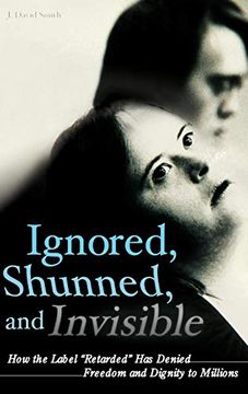 portada Ignored, Shunned, and Invisible: How the Label Retarded has Denied Freedom and Dignity to Millions (en Inglés)