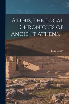 portada Atthis, the Local Chronicles of Ancient Athens. --