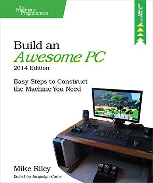 portada Build an Awesome pc, 2014 Edition: Easy Steps to Construct the Machine you Need (The Pragmatic Programmers) (en Inglés)