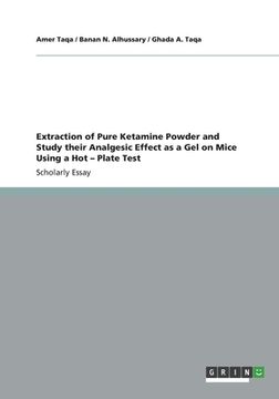 portada Extraction of Pure Ketamine Powder and Study their Analgesic Effect as a Gel on Mice Using a Hot - Plate Test (in English)