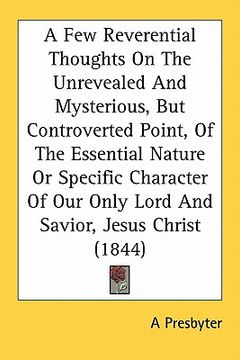 portada a   few reverential thoughts on the unrevealed and mysterious, but controverted point, of the essential nature or specific character of our only lord