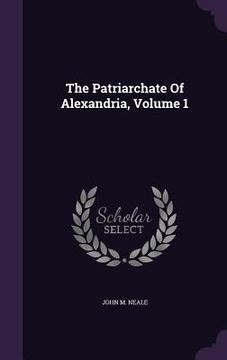 portada The Patriarchate Of Alexandria, Volume 1 (en Inglés)