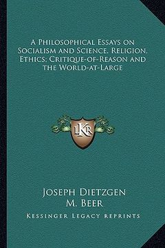 portada a philosophical essays on socialism and science, religion, ethics; critique-of-reason and the world-at-large (en Inglés)