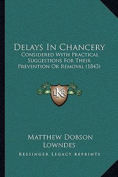 portada delays in chancery: considered with practical suggestions for their prevention or removal (1843) (en Inglés)