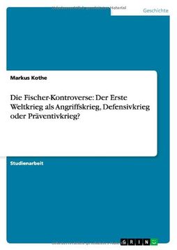 portada Die Fischer-Kontroverse: Der Erste Weltkrieg als Angriffskrieg, Defensivkrieg oder Präventivkrieg? (German Edition)