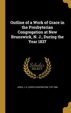 portada Outline of a Work of Grace in the Presbyterian Congregation at New Brunswick, N. J., During the Year 1837 (en Inglés)