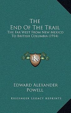 portada the end of the trail: the far west from new mexico to british columbia (1914) (in English)