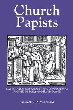 portada church papists: catholicism, conformity and confessional polemic in early modern england